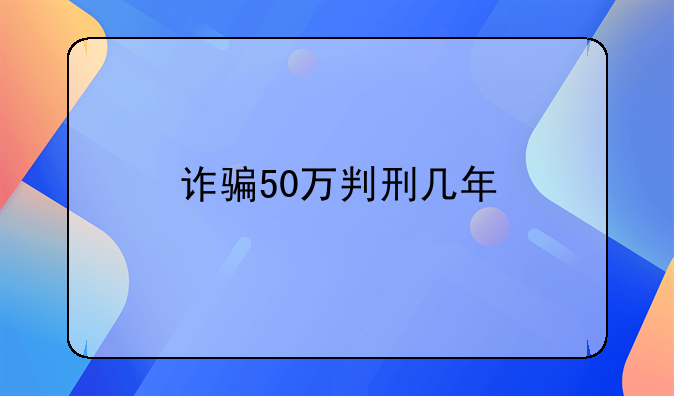 诈骗50万判刑几年