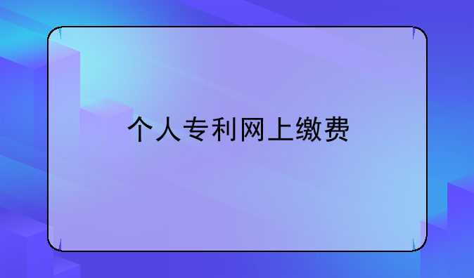 个人专利网上缴费