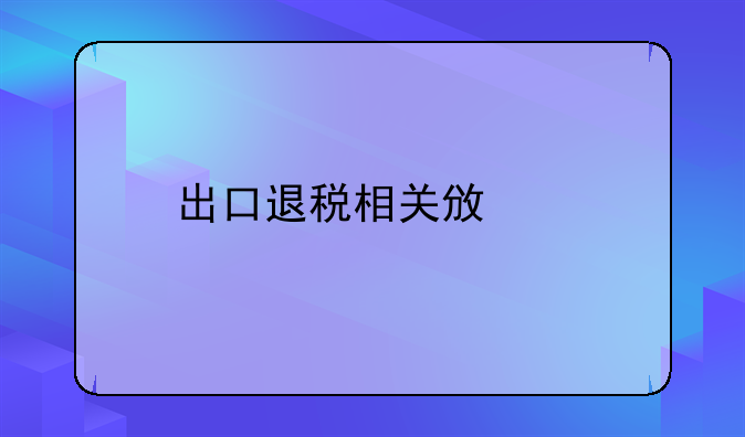 出口退税相关政策
