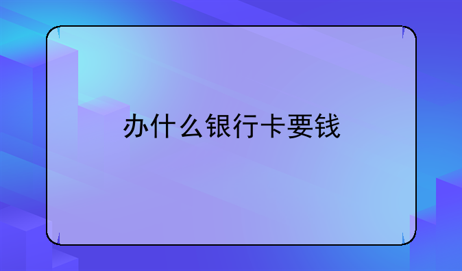 办什么银行卡要钱