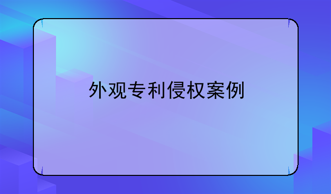 外观专利侵权案例
