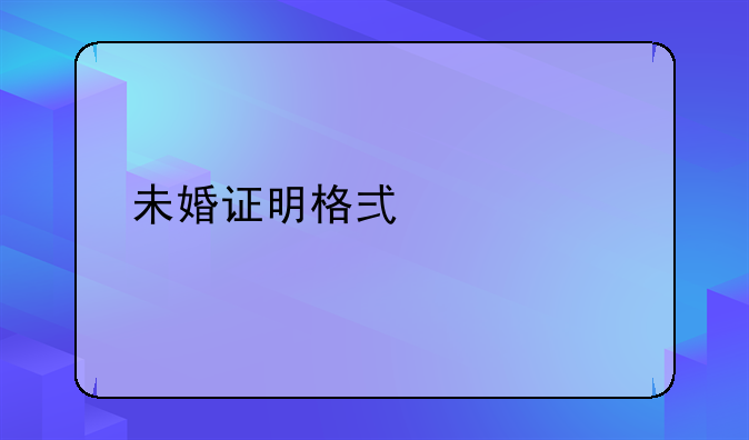 未婚证明格式详解