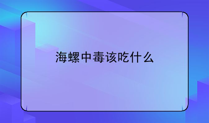 海螺中毒该吃什么