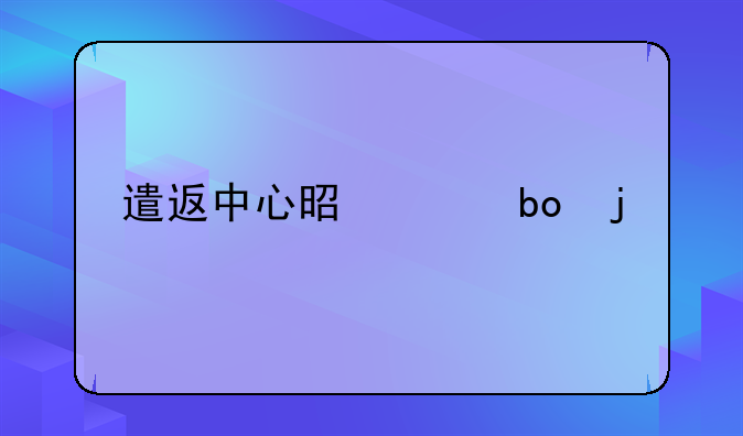 遣返中心是干嘛的