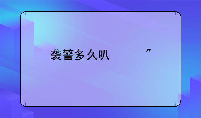 袭警多久可以判