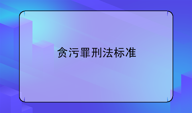 贪污罪刑法标准