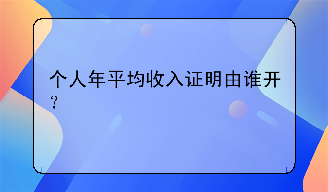 个人年平均收入证明由谁开？