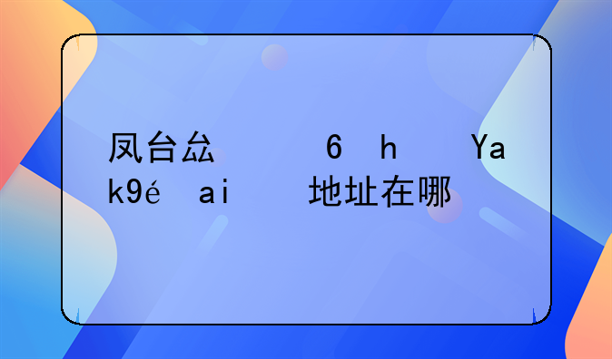 凤台县住房公积金地址在哪里