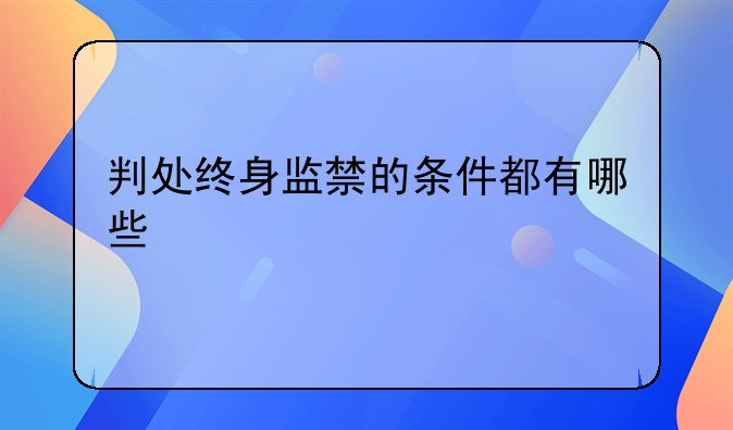 判处终身监禁的条件都有哪些