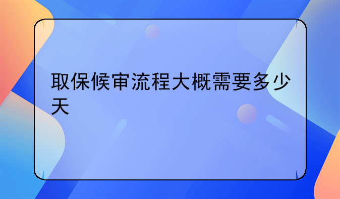 取保候审流程大概需要多少天