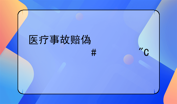 医疗事故赔偿标准一览表成都