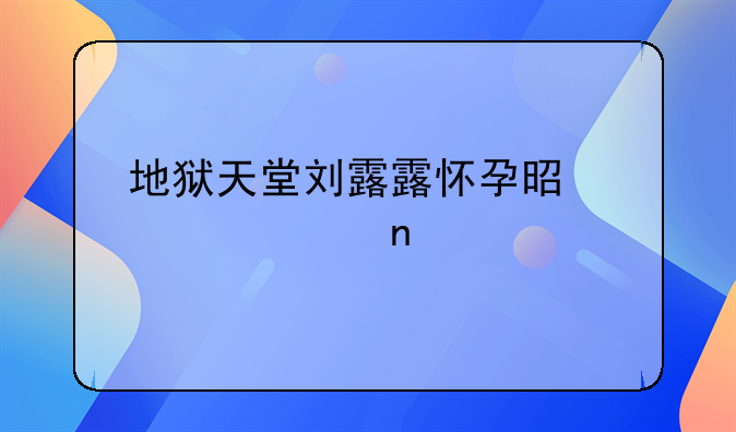 地狱天堂刘露露怀孕是第几集