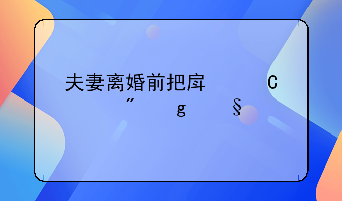 夫妻离婚前把房子过户给孩子