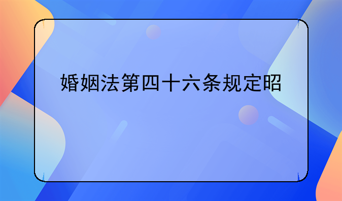 婚姻法第四十六条规定是什么