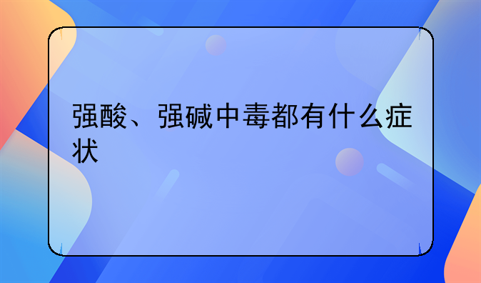 强酸、强碱中毒都有什么症状