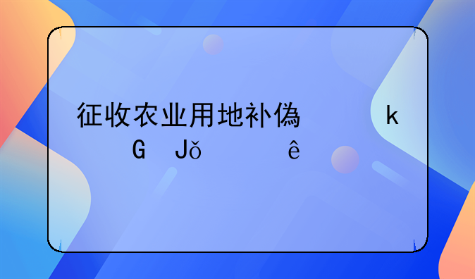 征收农业用地补偿多少钱一亩