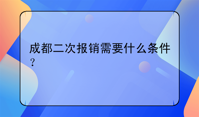 成都二次报销需要什么条件？