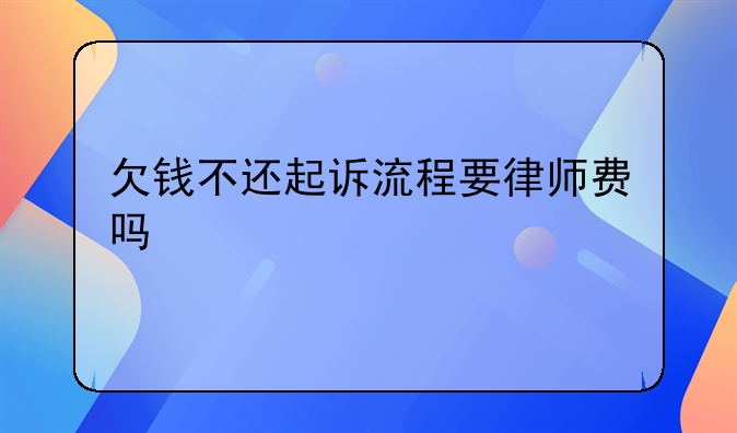 欠钱不还起诉流程要律师费吗