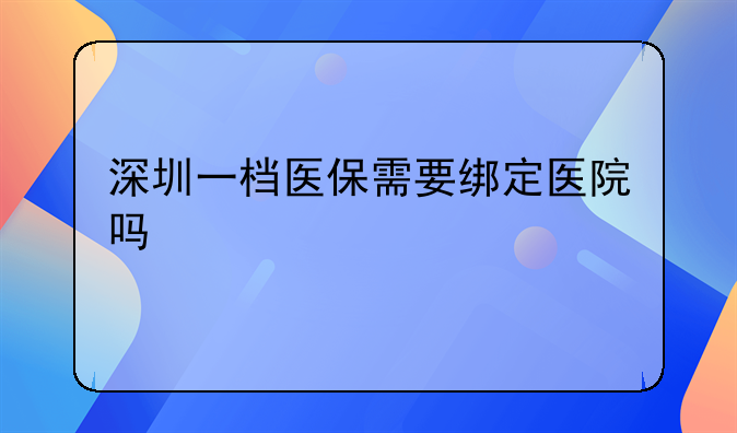 深圳一档医保需要绑定医院吗