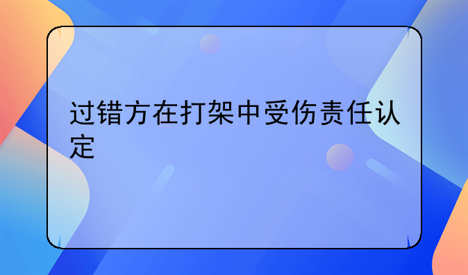 过错方在打架中受伤责任认定