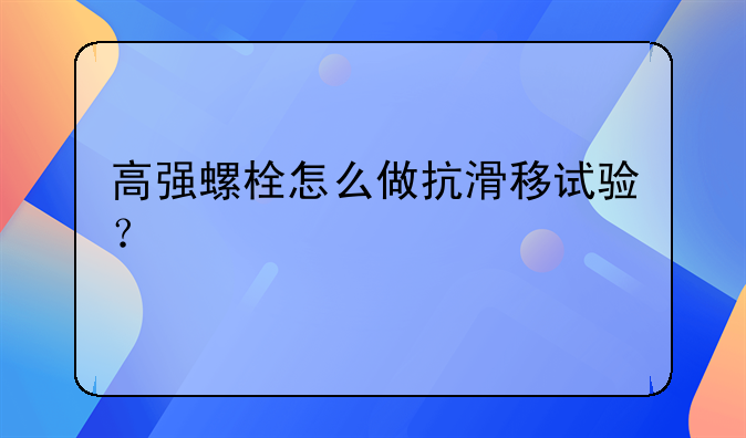 高强螺栓怎么做抗滑移试验？