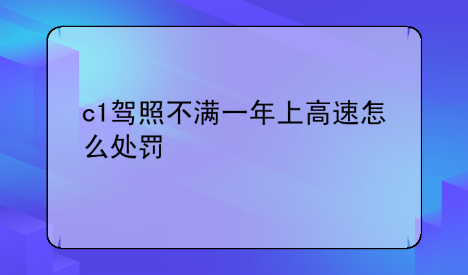 c1驾照不满一年上高速怎么处罚