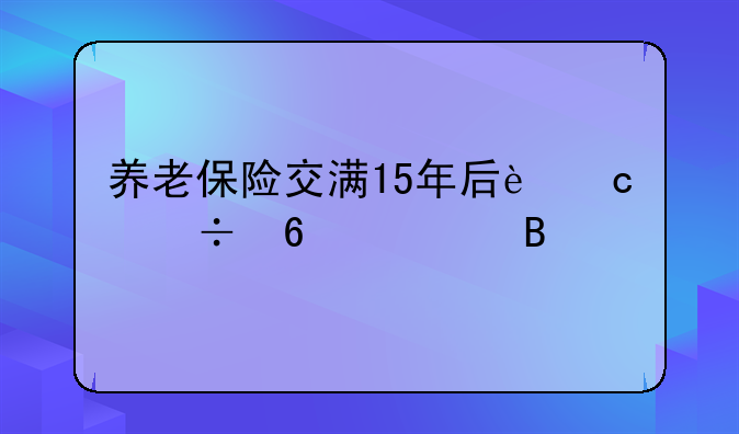 养老保险交满15年后还能升档吗