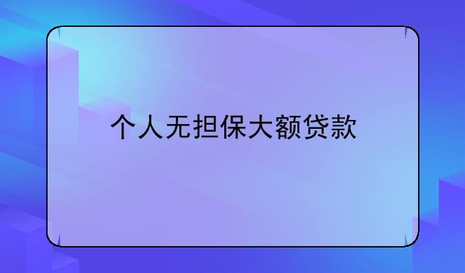 个人无担保大额贷款