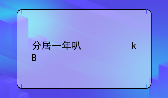 分居一年可以离婚吗
