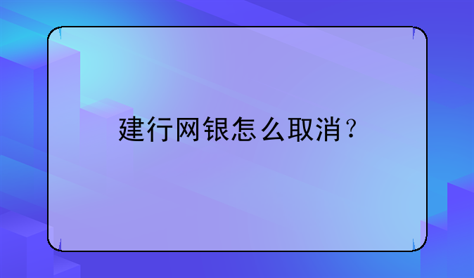 建行网银怎么取消？