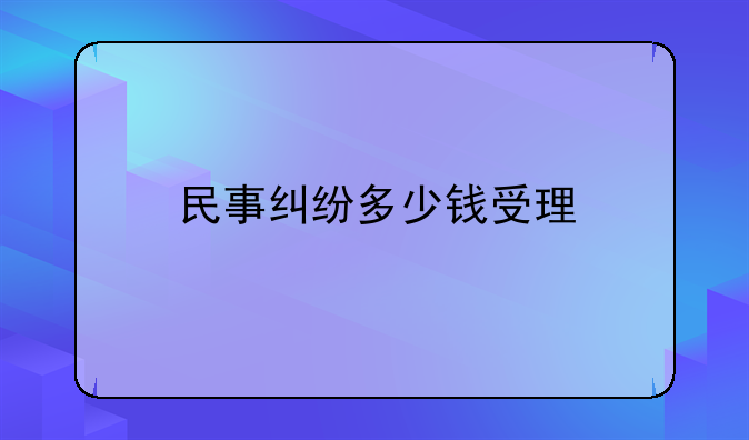 民事纠纷多少钱受理