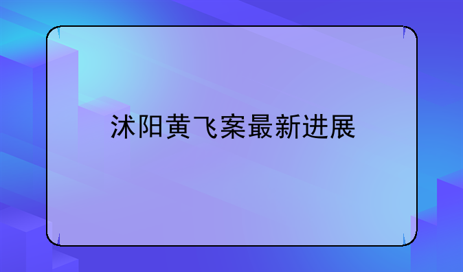 沭阳黄飞案最新进展