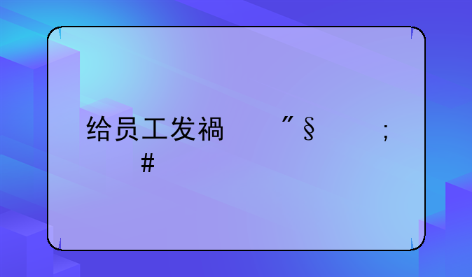 给员工发福利怎么说