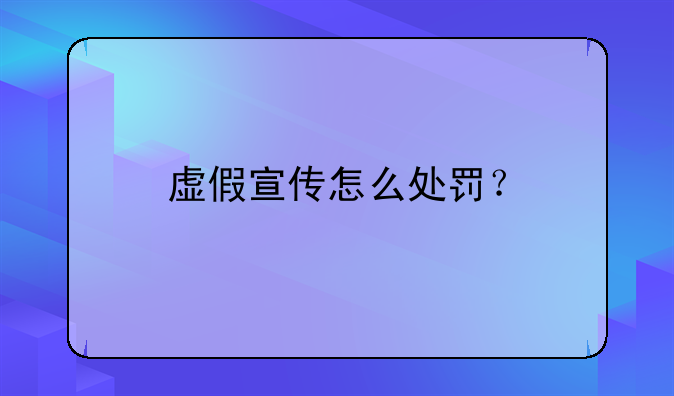 虚假宣传怎么处罚？