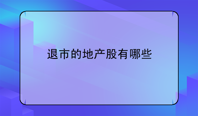 退市的地产股有哪些