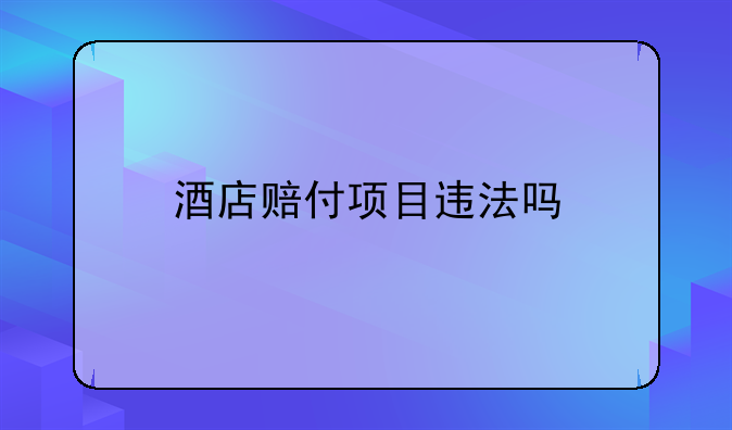 酒店赔付项目违法吗