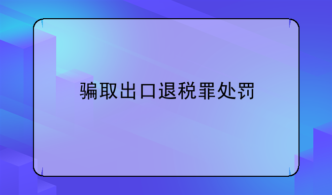 骗取出口退税罪处罚