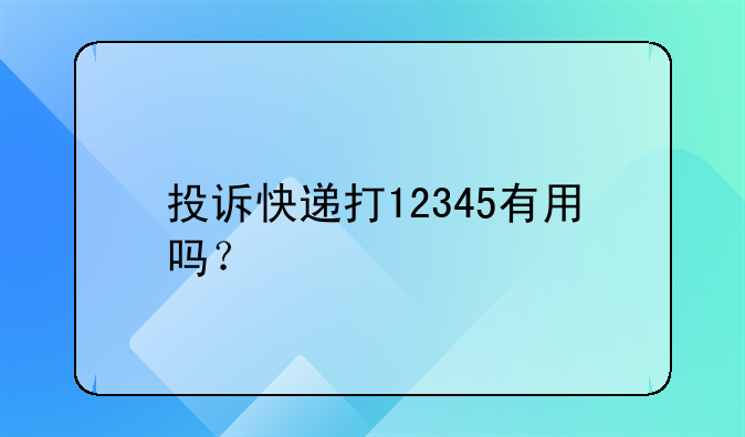 投诉快递打12345有用吗？