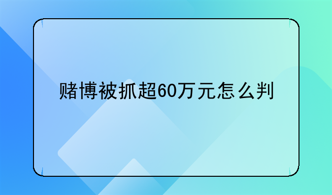 赌博被抓超60万元怎么判