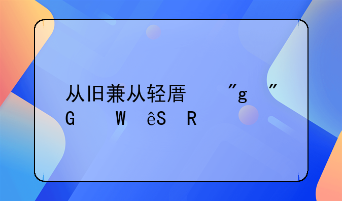 从旧兼从轻原则刑法应用
