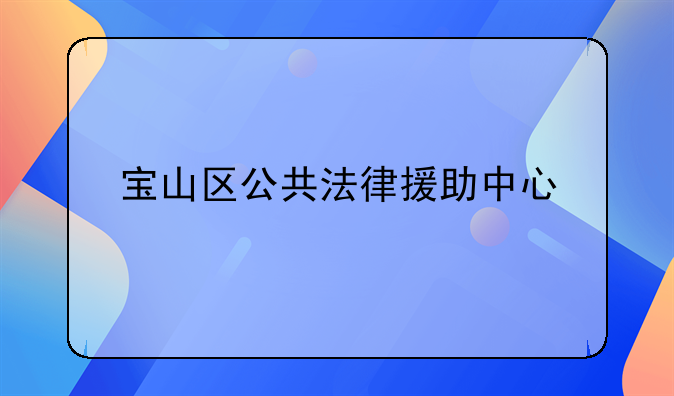 宝山区公共法律援助中心