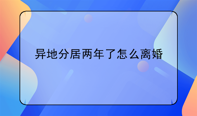 异地分居两年了怎么离婚