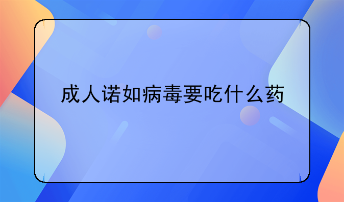 成人诺如病毒要吃什么药