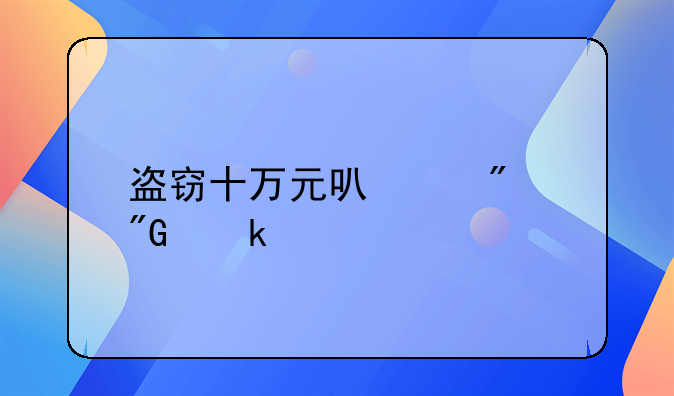 盗窃十万元可以判刑多久
