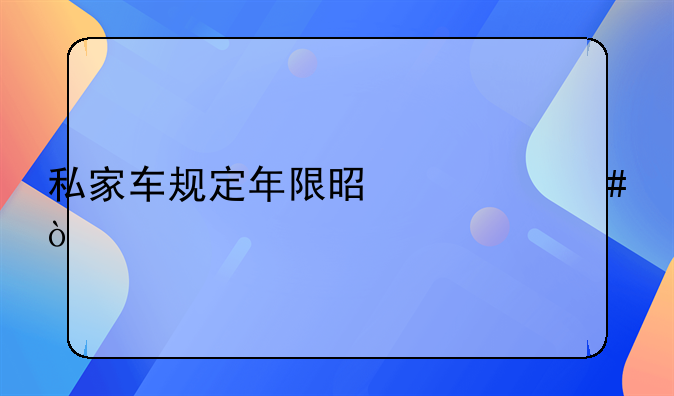 私家车规定年限是什么？