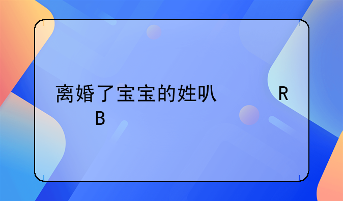 离婚了宝宝的姓可以改吗