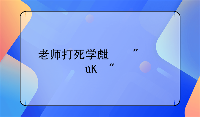 老师打死学生判几年徒刑