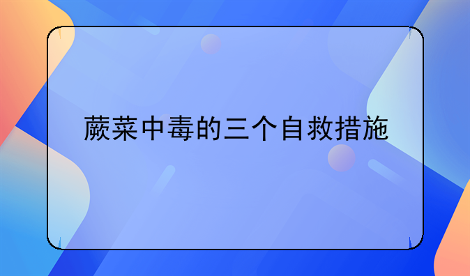 蕨菜中毒的三个自救措施