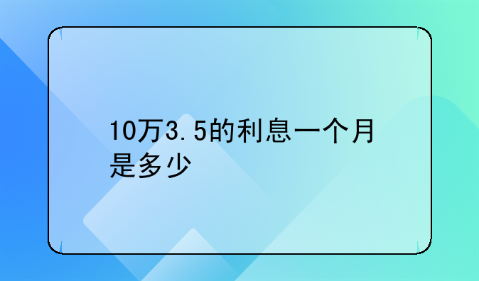 10万3.5的利息一个月是多少