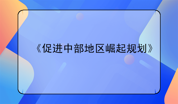 《促进中部地区崛起规划》